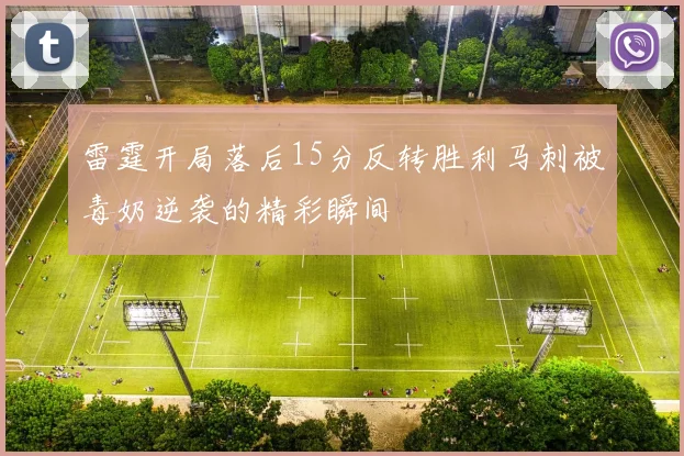 雷霆开局落后15分反转胜利马刺被毒奶逆袭的精彩瞬间